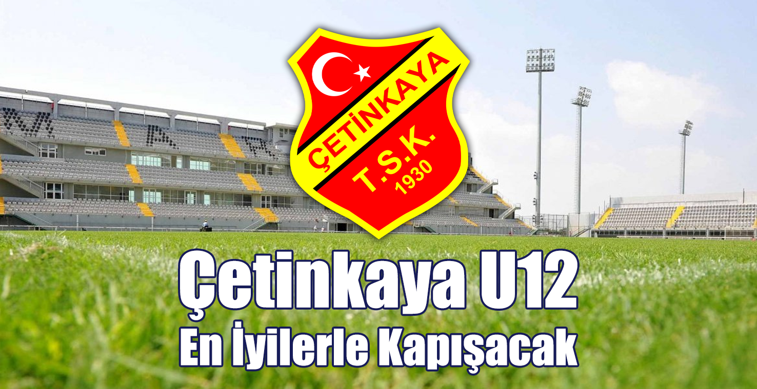 Çetinkaya U12 Takımı En İyilerle Kapışacak