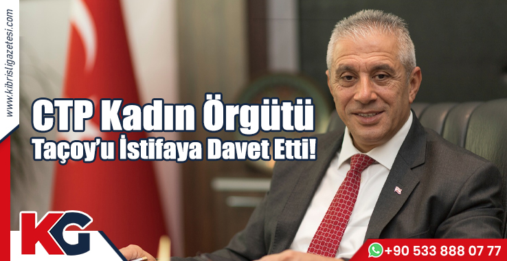 CTP Kadın Örgütü Taçoy’u İstifaya Davet Etti