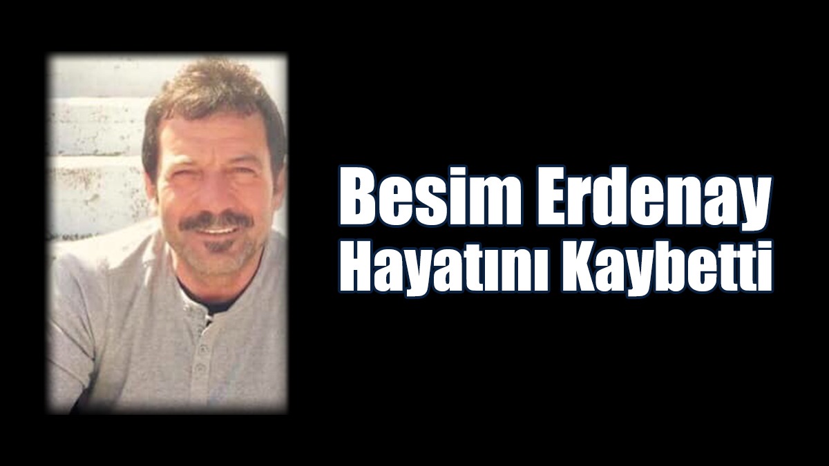 Besim Erdenay Hayatını Kaybetti