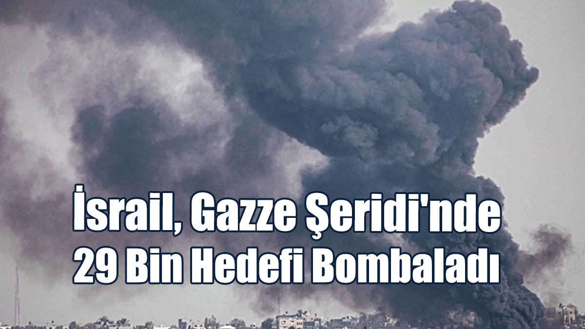 İsrail, Gazze Şeridi'nde 29 Bin Hedefi Bombaladı