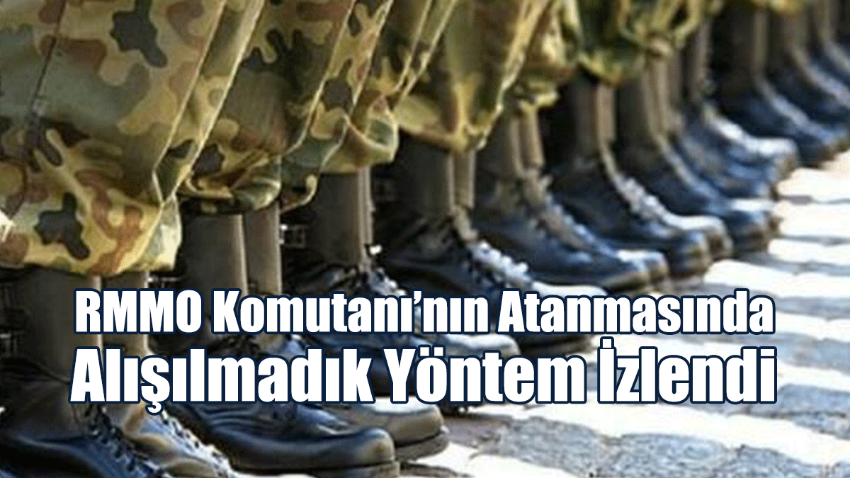 Yeni RMMO Komutanı’nın Atanmasında Alışılmadık Yöntem İzlendi
