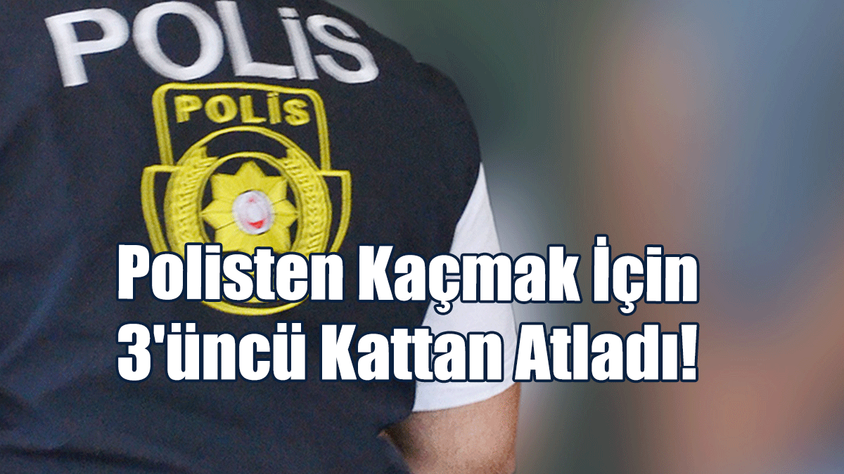 Polisten Kaçmak İçin 3'üncü Kattan Atladı!