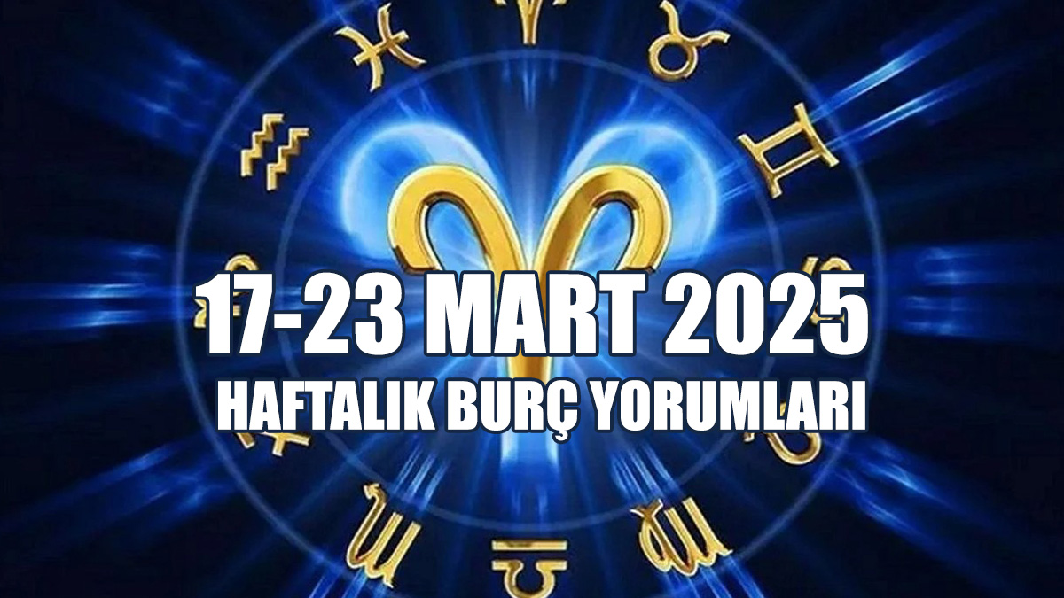 17-23 Mart 2025 Haftalık Burç Yorumları