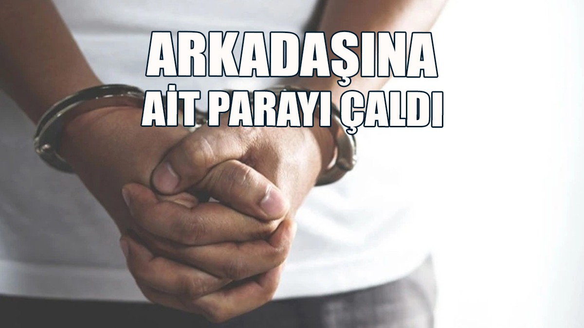 Arkadaşına Ait Olan 4 Bin 300 Euro Nakit Parayı Çalan Zanlı Tutuklandı!