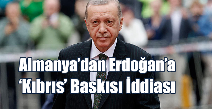 Almanya’dan Erdoğan’a ‘Kıbrıs’ Baskısı İddiası