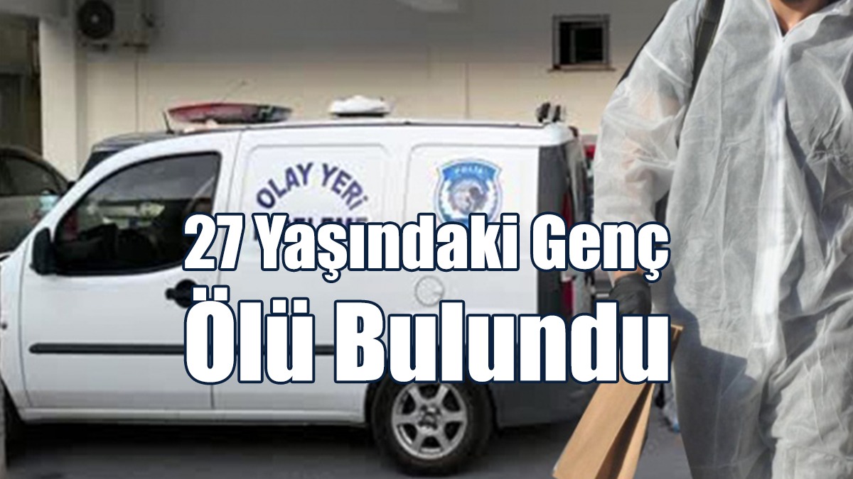27 Yaşındaki Genç Ölü Bulundu