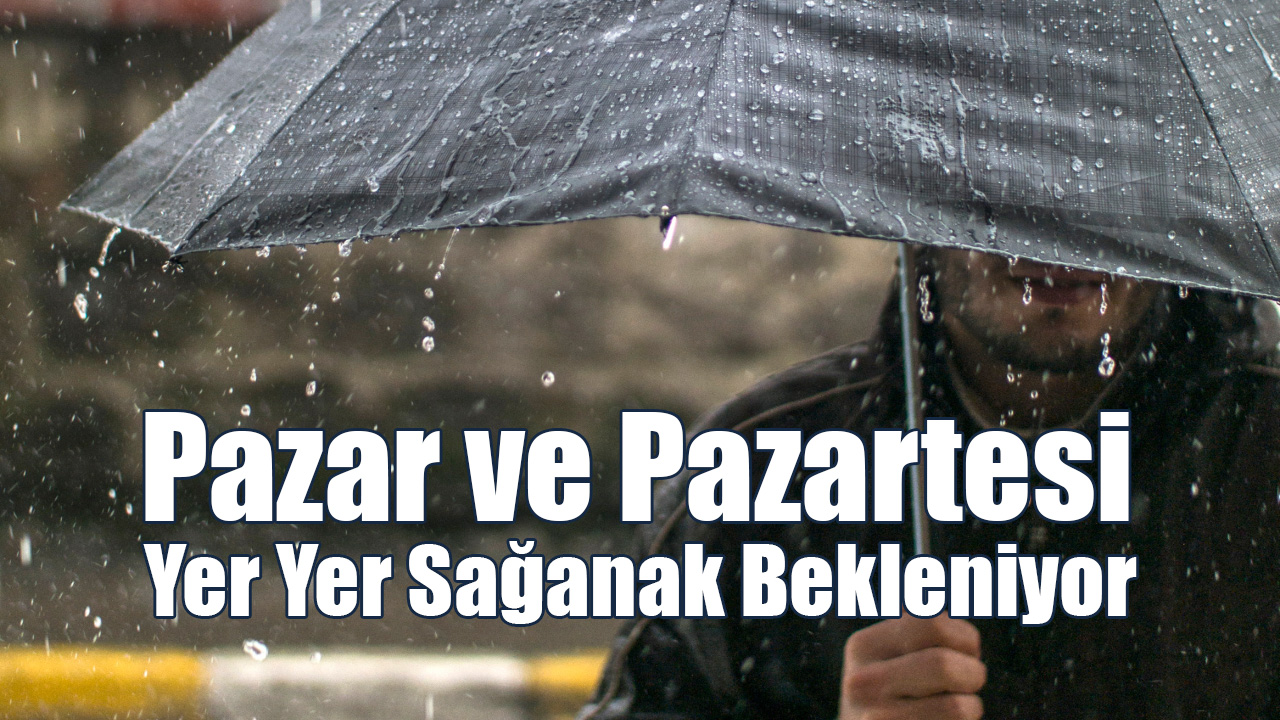 Pazar ve Pazartesi Yer Yer Sağanak Bekleniyor
