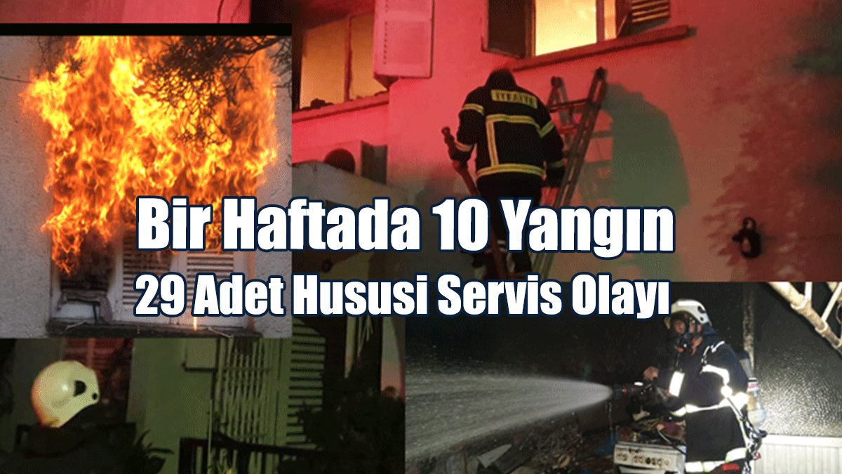 Bir Haftada 10 Yangın, 29 Adet Hususi Servis Olayı