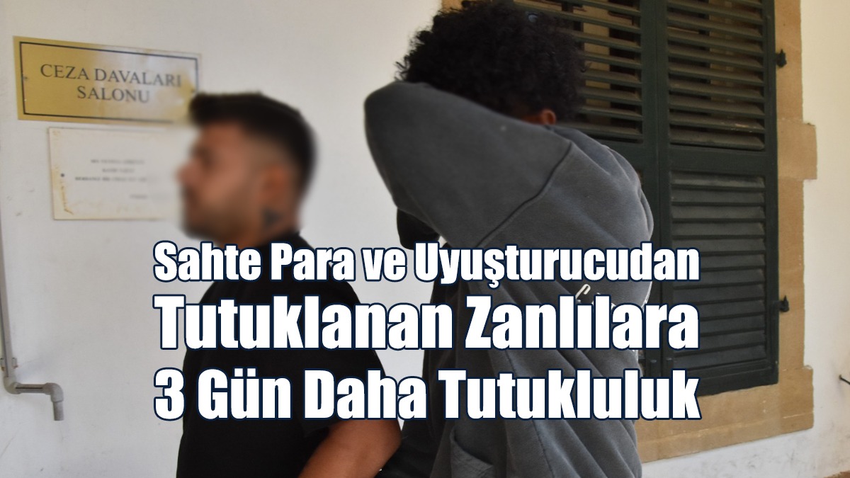Sahte Para ve Uyuşturucudan Tutuklanan Zanlılara 3 Gün Daha Tutukluk