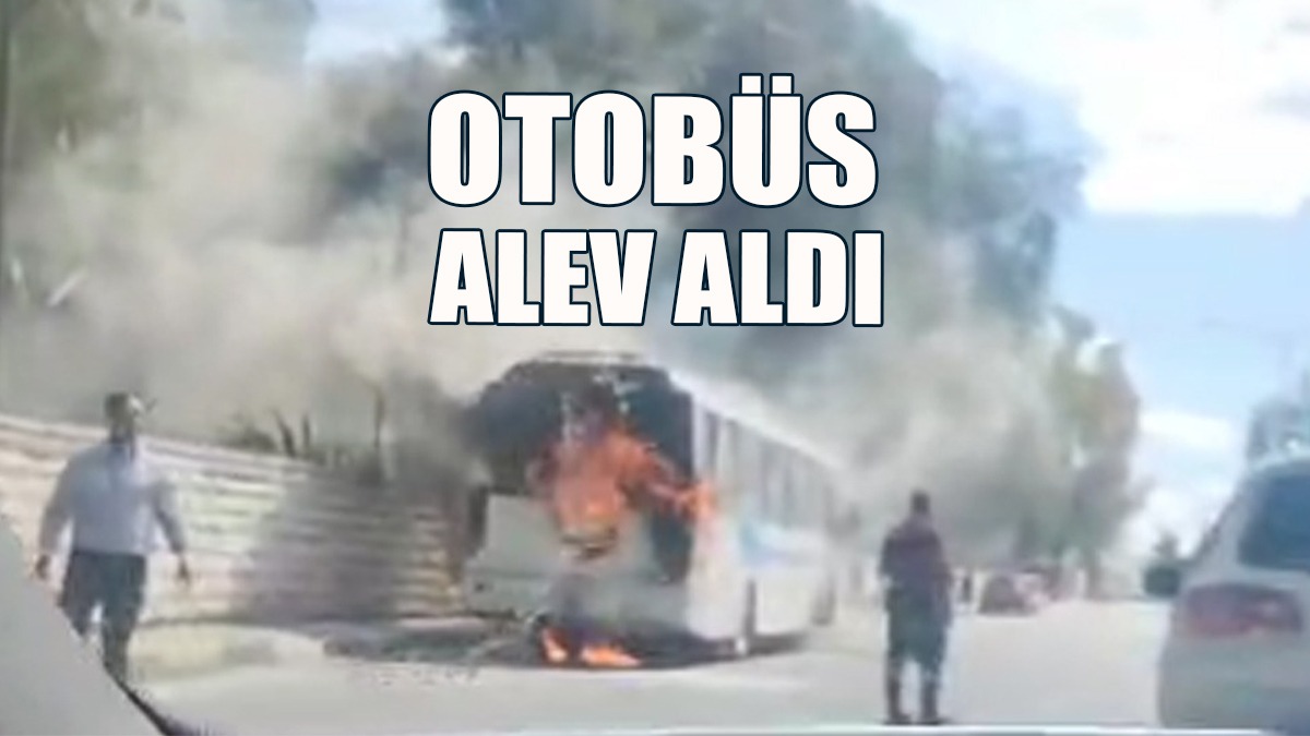 SON DAKİKA! Otobüs Alev Aldı