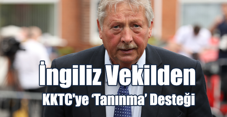 İngiliz Vekilden KKTC'ye ‘Tanınma’ Desteği