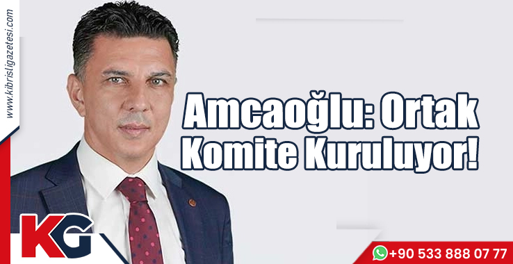 Amcaoğlu: Ortak Komite Kuruluyor!