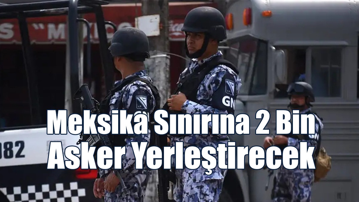 Meksika Sınırına 2 Bin Asker Yerleştirecek
