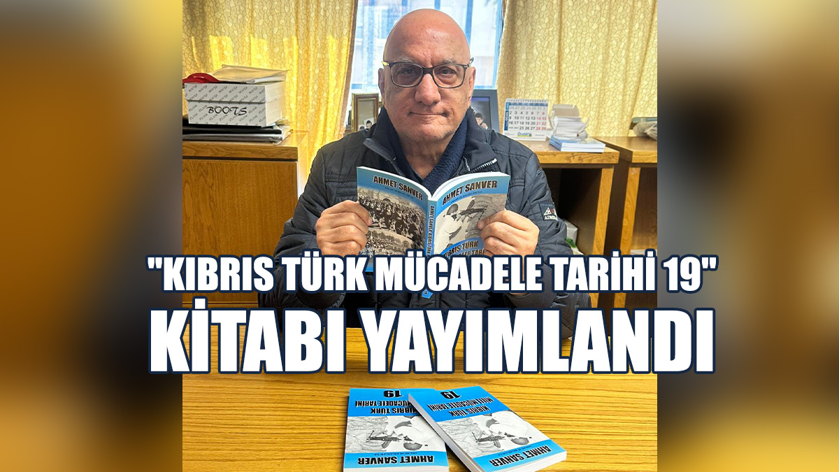 Ahmet Sanver’in "Kıbrıs Türk Mücadele Tarihi 19" Kitabı Yayımlandı