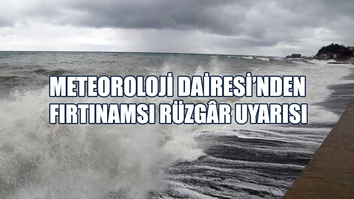 Meteoroloji Dairesi Yarın İçin Fırtınamsı Rüzgâr Uyarısı Yaptı