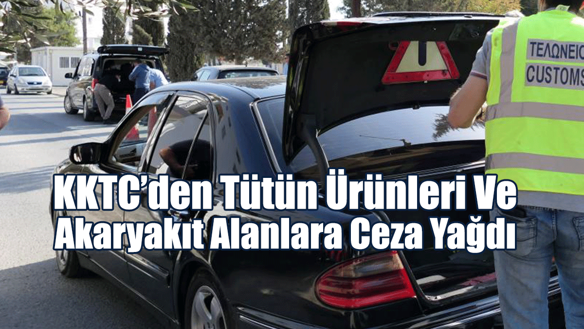 KKTC’den Tütün Ürünleri Ve Akaryakıt Alanlara Ceza Yağdı