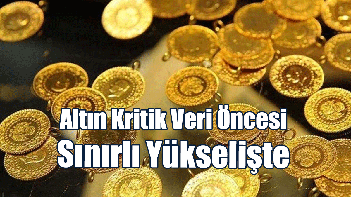 Altın Kritik Veri Öncesi Sınırlı Yükselişte