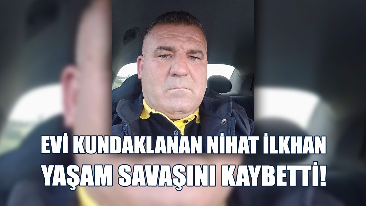 Nihat İlkhan Yaşam Savaşını Kaybetti