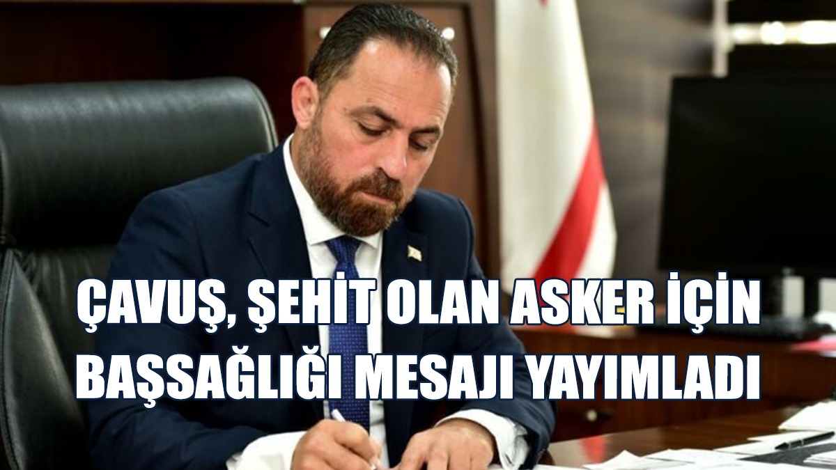 Çavuş: Milletimizin Başı Sağ Olsun