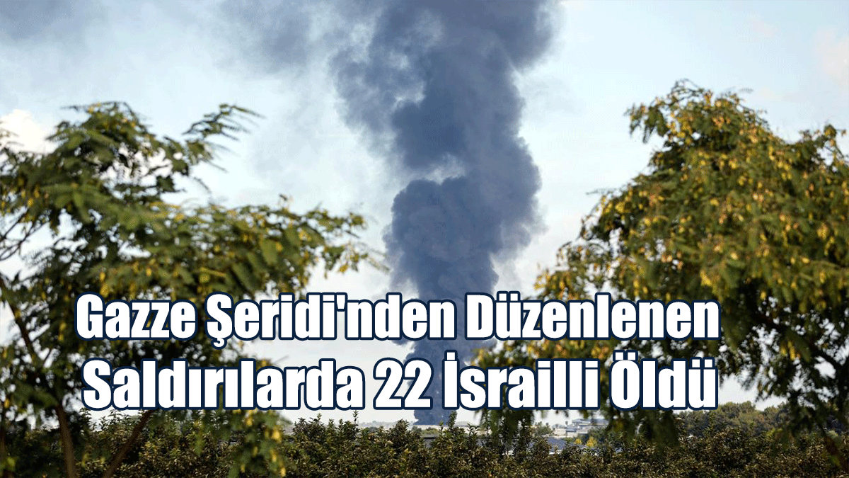 Gazze Şeridi'nden Düzenlenen Saldırılarda 22 İsrailli Öldü