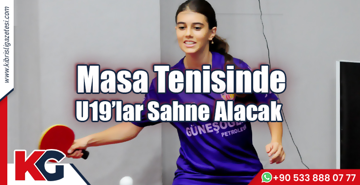 Masa Tenisinde U19’lar Sahne Alacak