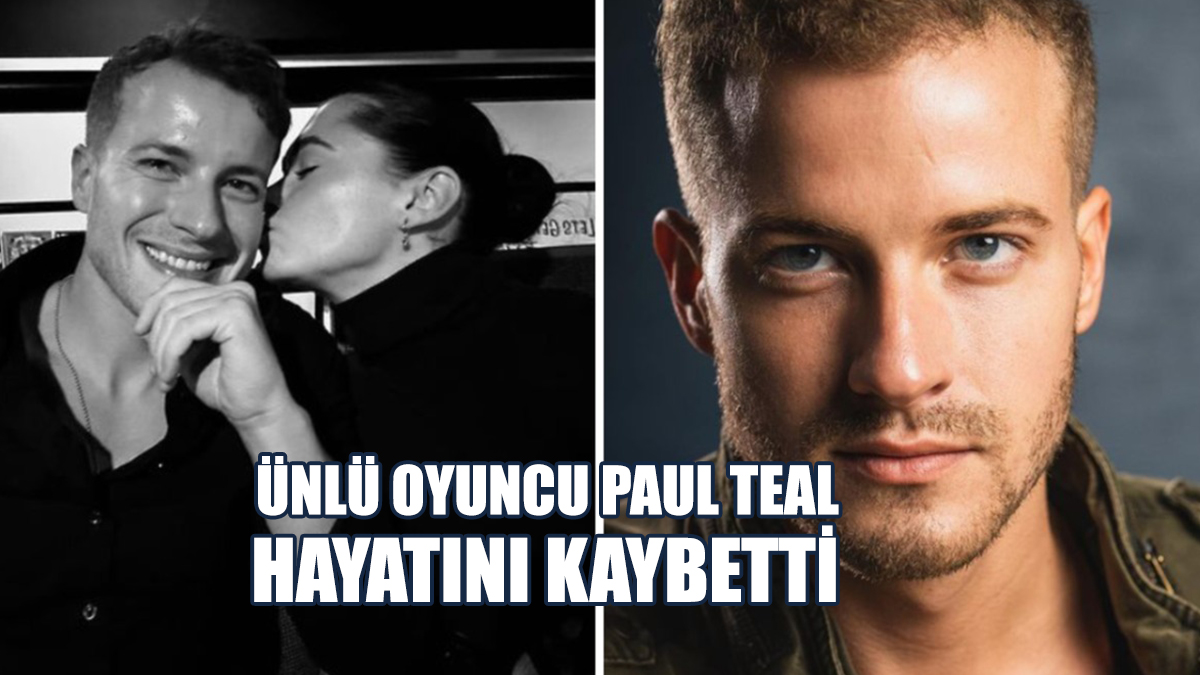 Ünlü Oyuncu Paul Teal Hayatını Kaybetti