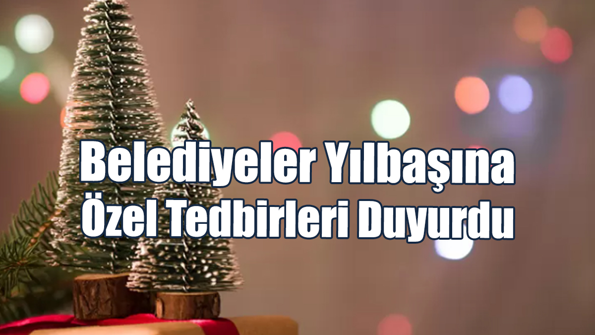 Belediyeler Yılbaşına Özel Tedbirleri Duyurdu