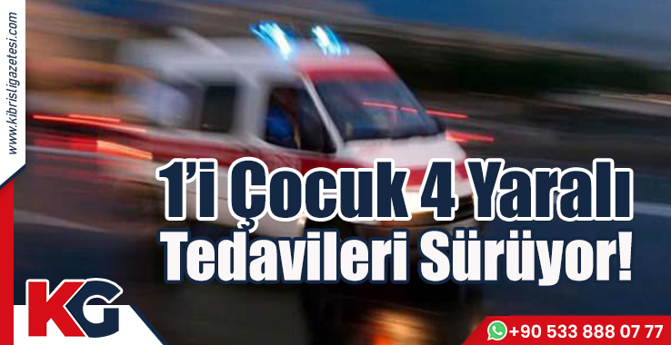 1’i Çocuk 4 Yaralı! Tedavileri Sürüyor!