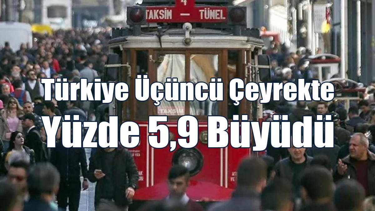 Türkiye Üçüncü Çeyrekte Yüzde 5,9 Büyüdü