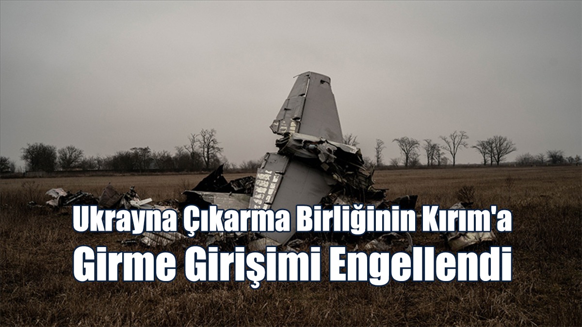 Rusya: Ukrayna Çıkarma Birliğinin Kırım'a Girme Girişimi Engellendi