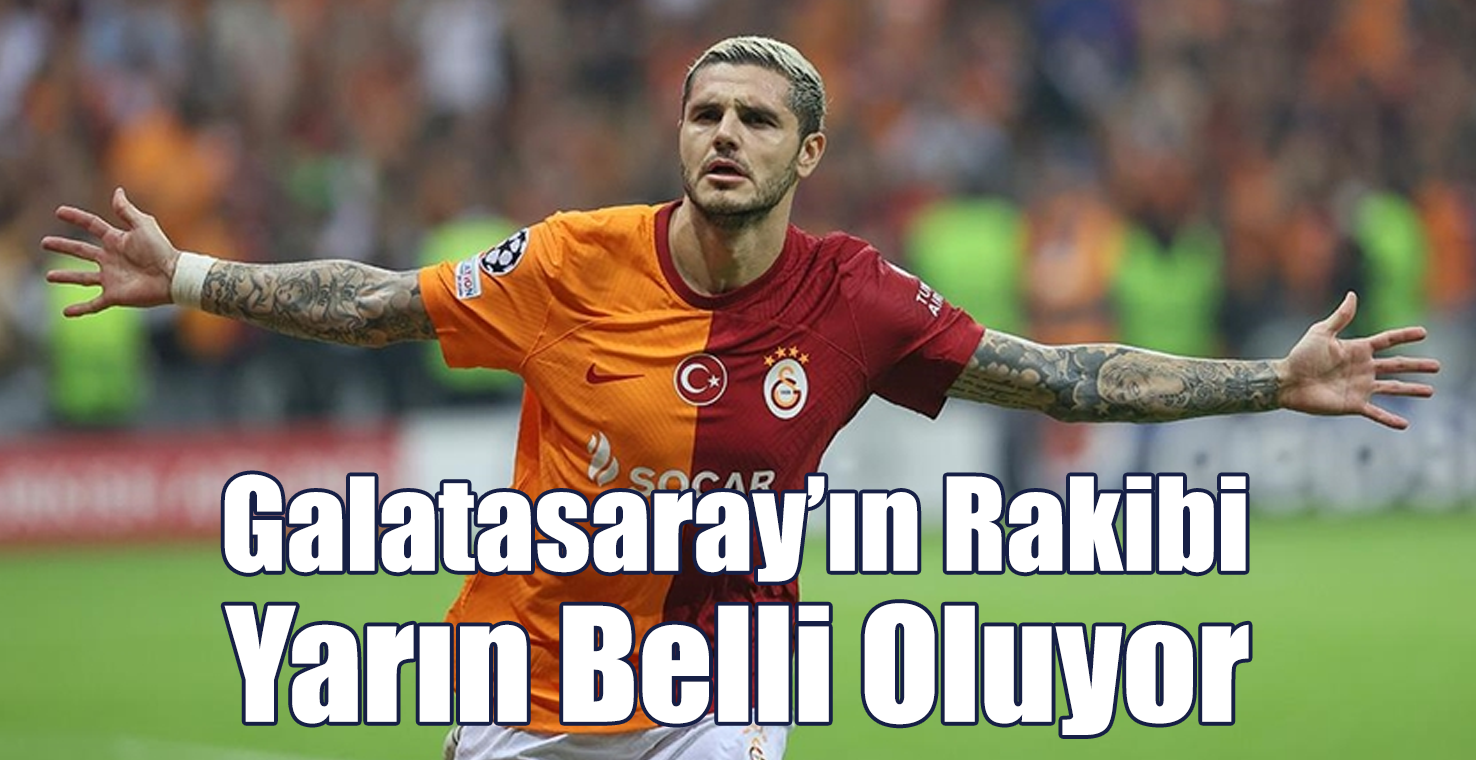 Galatasaray'ın Rakibi Yarın Belli Oluyor