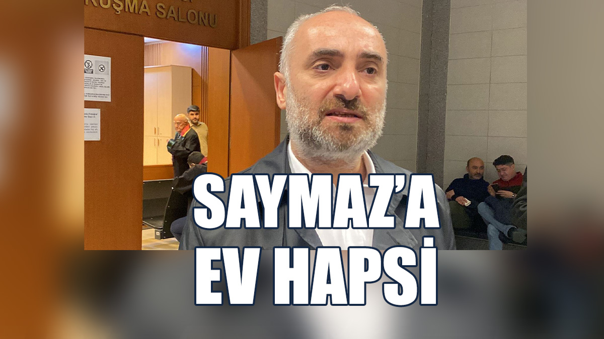 İsmail Saymaz’a Ev Hapsi
