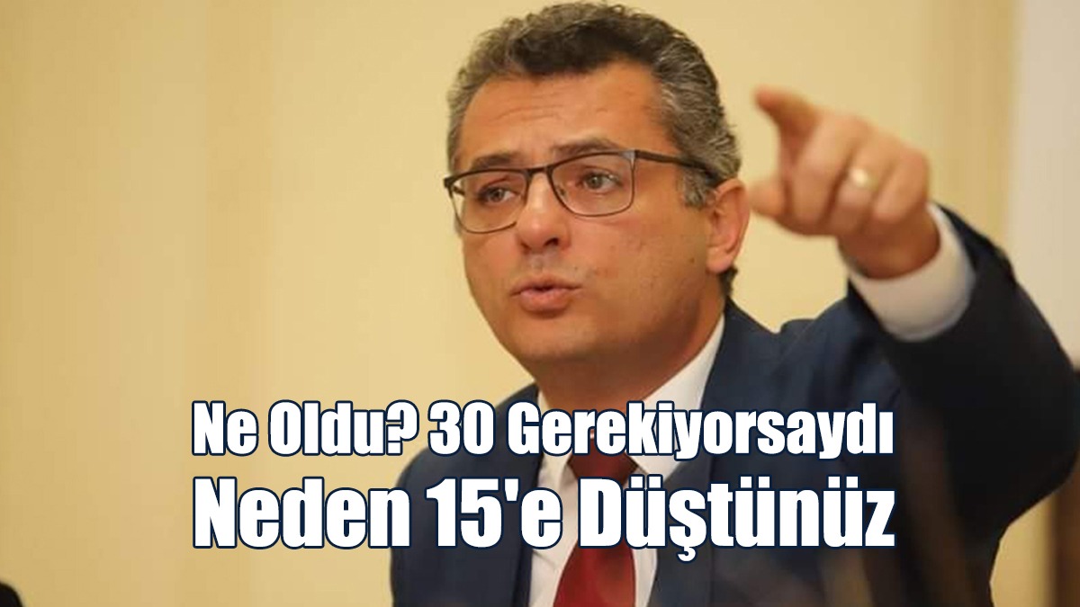 Erhürman: Ne Oldu? 30 Gerekiyorsaydı Neden 15'e Düştünüz