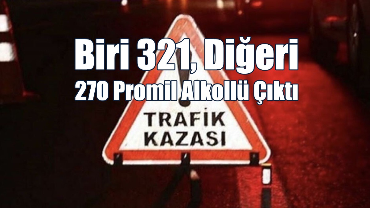 Biri 321, Diğeri 270 Promil Alkollü Çıktı