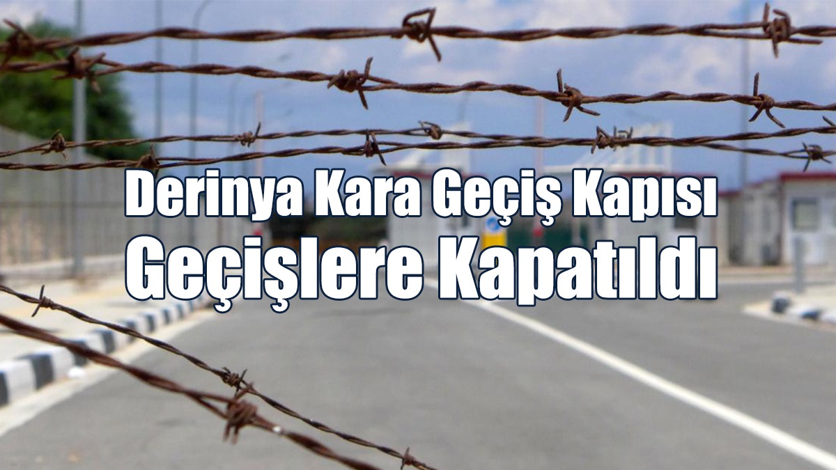 Derinya Kara Geçiş Kapısı Geçişlere Kapatıldı