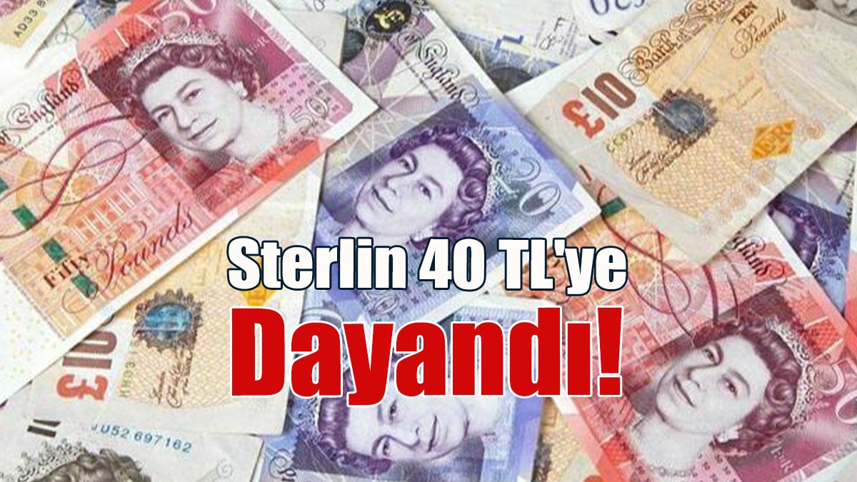 Sterlin 40 TL'ye Dayandı!