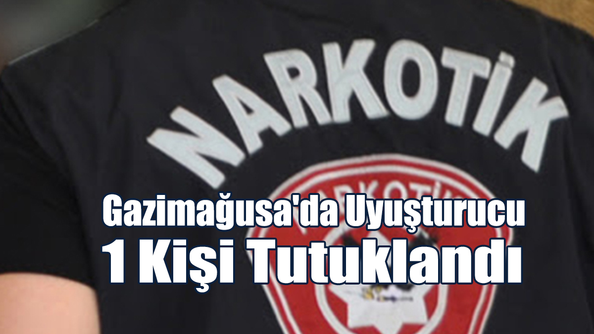 Gazimağusa'da Uyuşturucu, 1 Kişi Tutuklu