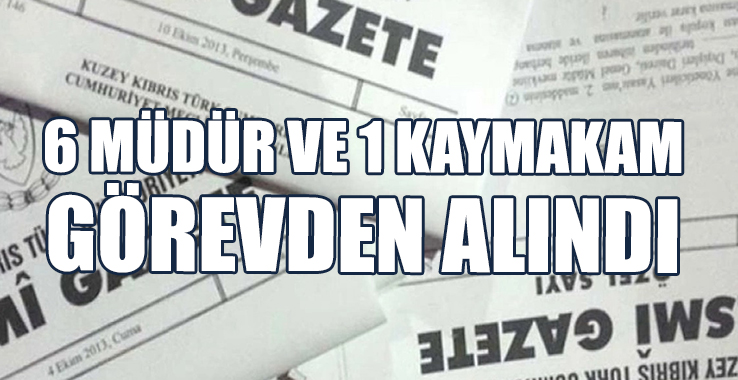 6 Müdür ve 1 Kaymakam Görevden Alındı
