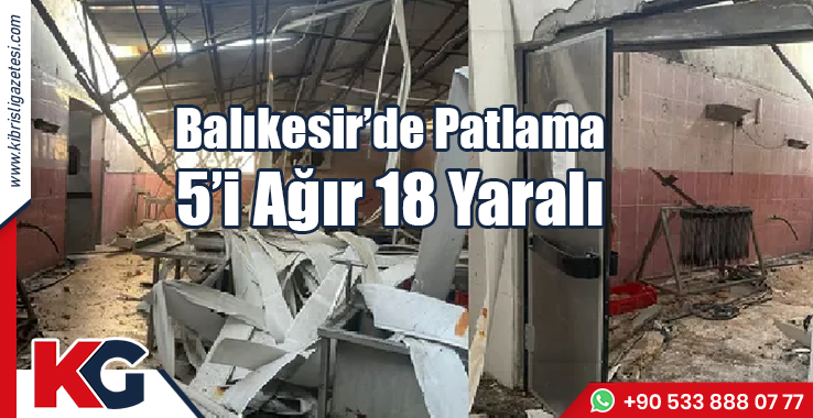 Balıkesir’de Patlama: 5’i Ağır 18 Yaralı