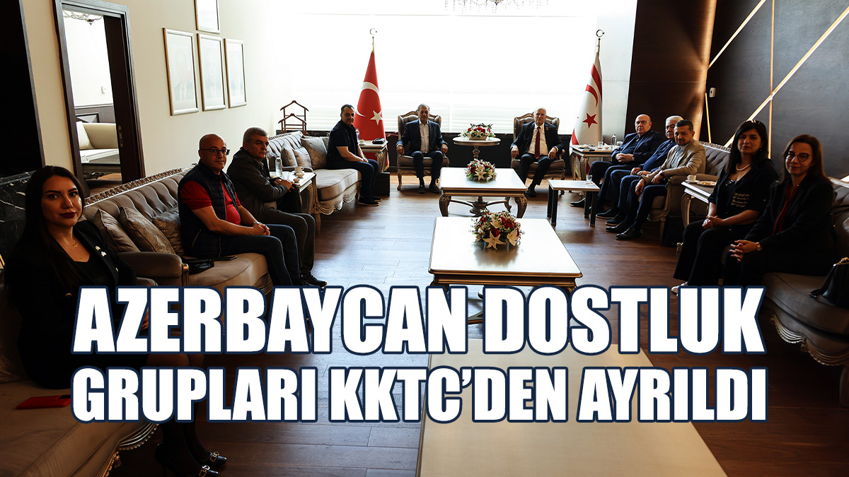 Azerbaycan Dostluk Grupları KKTC’den Ayrıldı