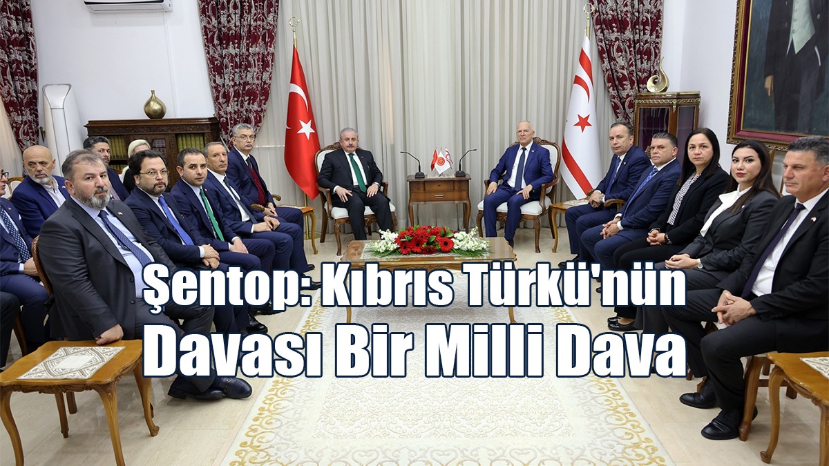 Şentop: Kıbrıs Türkü'nün Davası Bir Milli Dava
