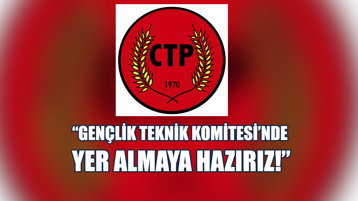 CTP Gençlik Örgütü, Gençlik Teknik Komitesi’nde Yer Almak İstiyor