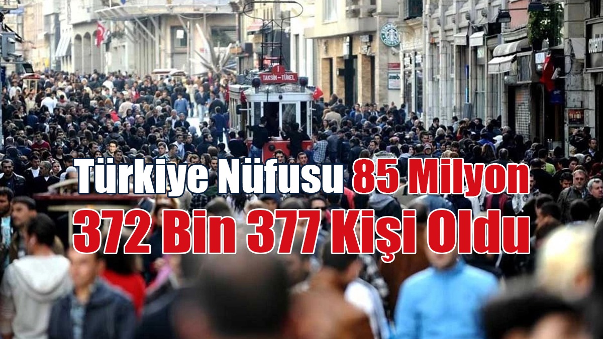 Türkiye Nüfusu 85 Milyon 372 Bin 377 Kişi Oldu