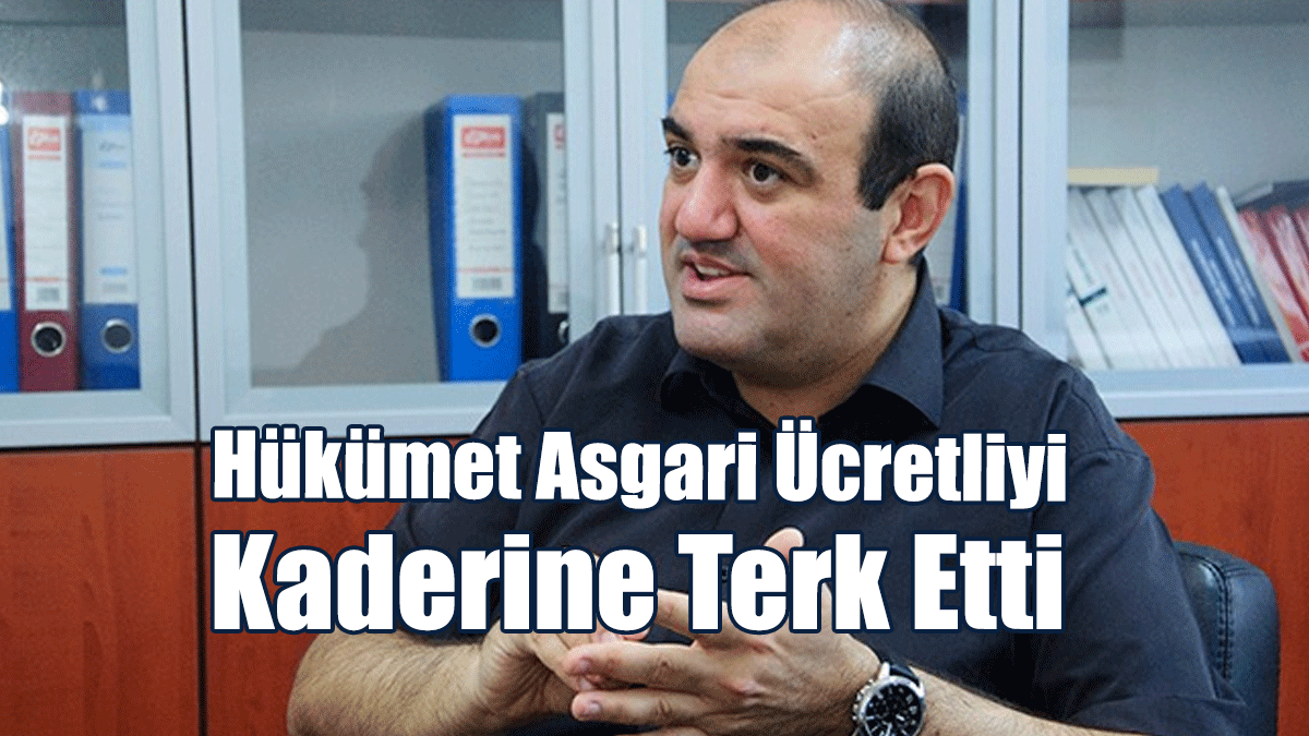 Barçın: Hükümet Asgari Ücretliyi Kaderine Terk Etti