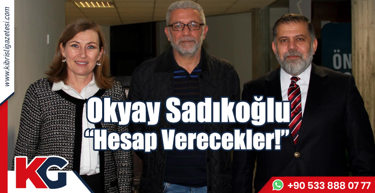 Okyay Sadıkoğlu: Hesap Verecekler!