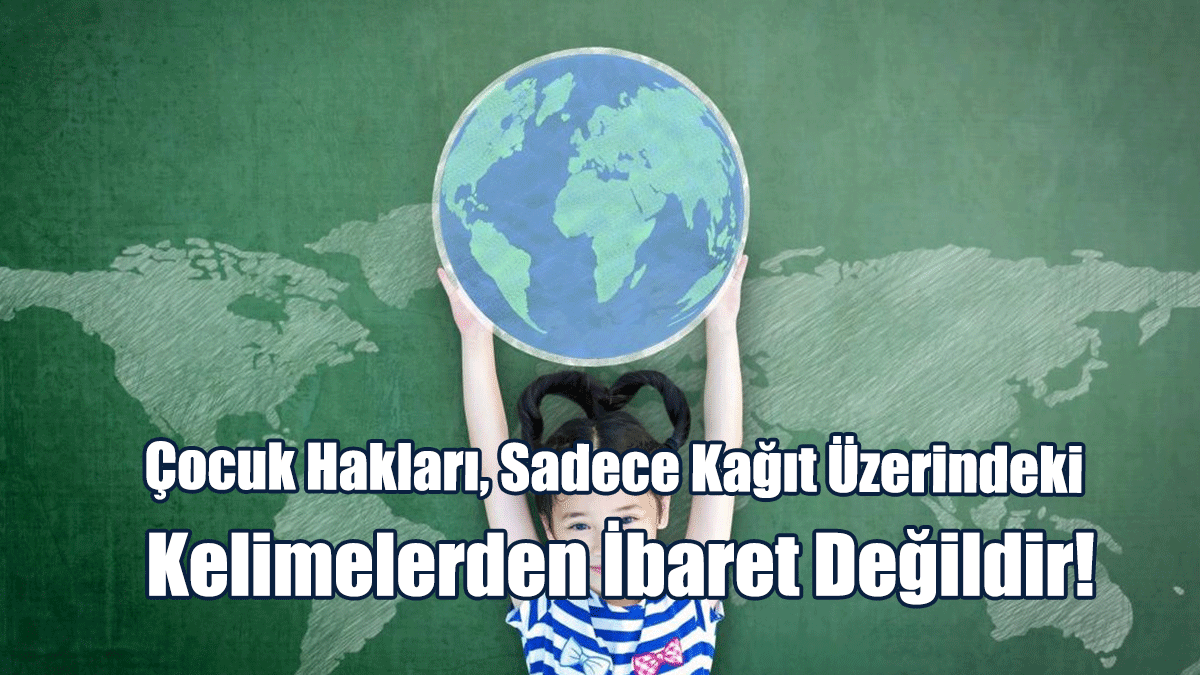 Çocuk Hakları, Sadece Kağıt Üzerindeki Kelimelerden İbaret Değildir!