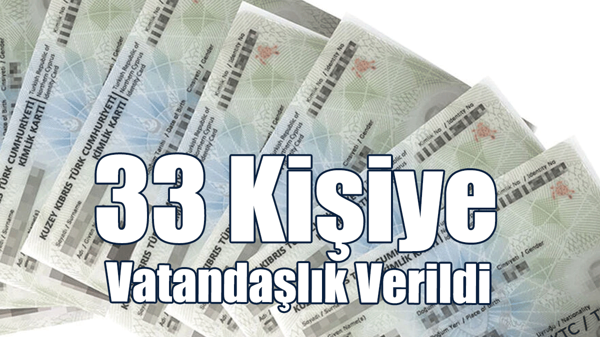 33 Kişiye Vatandaşlık Verildi