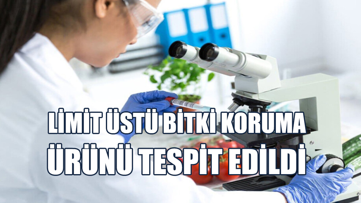 Bazı Ürünlerde Limit Üstü Bitki Koruma Ürünü Tespit Edildi