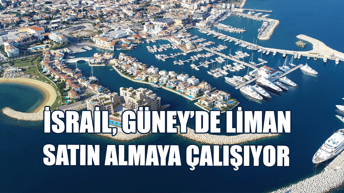 İsrail, Güney Kıbrıs Rum Kesimi'nde Liman Satın Almaya Çalışıyor