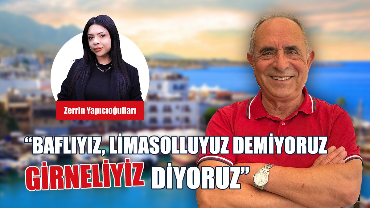 “Baflıyız, Limasolluyuz Demiyoruz Girneliyiz Diyoruz”